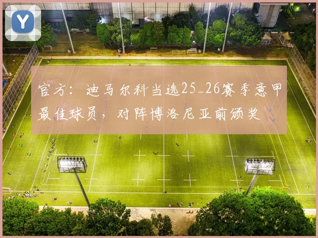 官方：迪马尔科当选25_26赛季意甲最佳球员，对阵博洛尼亚前颁奖